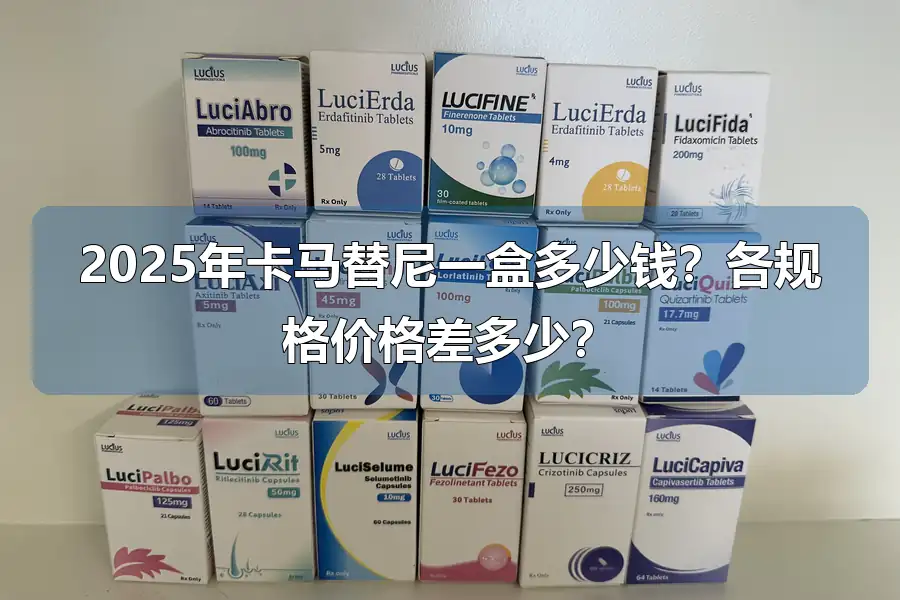 2025年卡马替尼一盒多少钱？各规格价格差多少？